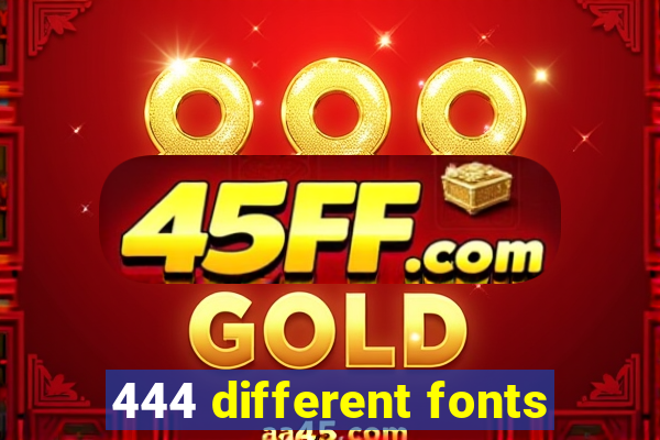 444 different fonts